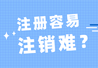 注册容易注销难？